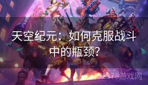 天空纪元：如何克服战斗中的瓶颈？