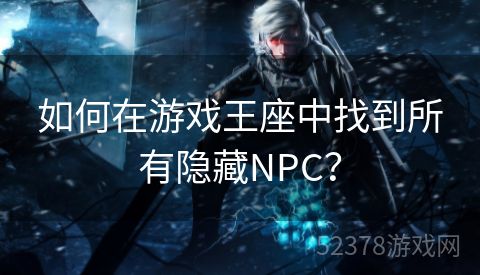 如何在游戏王座中找到所有隐藏NPC？