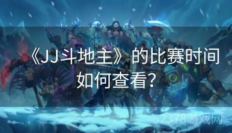 《JJ斗地主》的比赛时间如何查看？