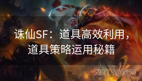 诛仙SF：道具高效利用，道具策略运用秘籍