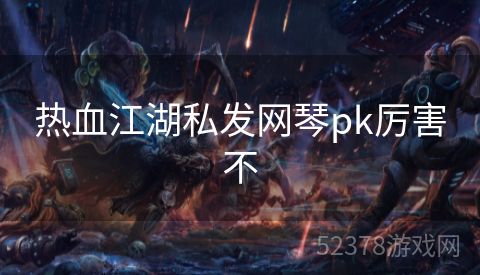 热血江湖私发网琴pk厉害不