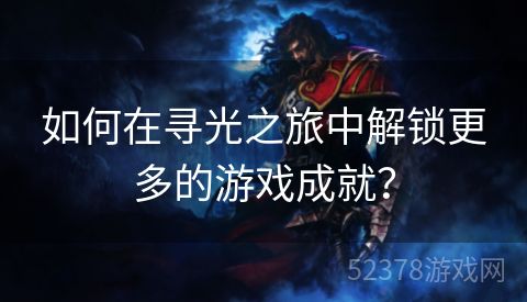 如何在寻光之旅中解锁更多的游戏成就？