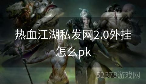 热血江湖私发网2.0外挂怎么pk