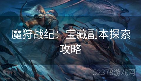 魔狩战纪：宝藏副本探索攻略