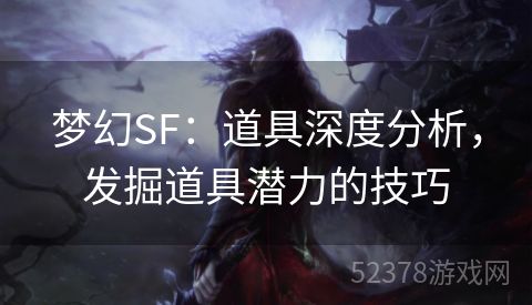 梦幻SF：道具深度分析，发掘道具潜力的技巧