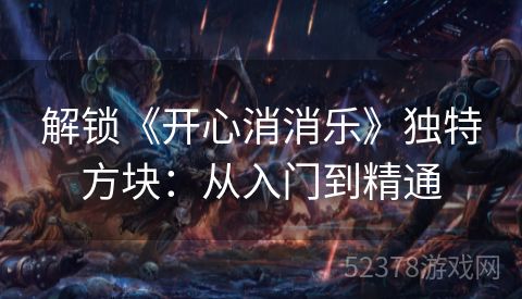 解锁《开心消消乐》独特方块：从入门到精通