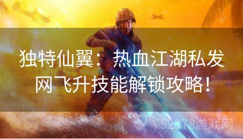 独特仙翼：热血江湖私发网飞升技能解锁攻略！