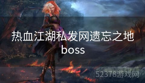 热血江湖私发网遗忘之地boss