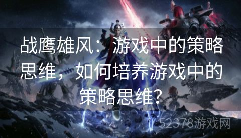 战鹰雄风：游戏中的策略思维，如何培养游戏中的策略思维？