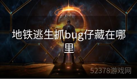 地铁逃生抓bug仔藏在哪里