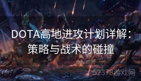 DOTA高地进攻计划详解：策略与战术的碰撞