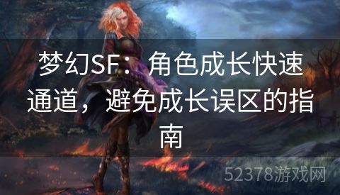 梦幻SF：角色成长快速通道，避免成长误区的指南