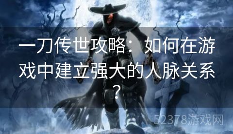 一刀传世攻略：如何在游戏中建立强大的人脉关系？