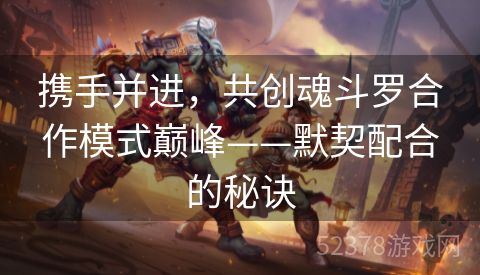 携手并进，共创魂斗罗合作模式巅峰——默契配合的秘诀