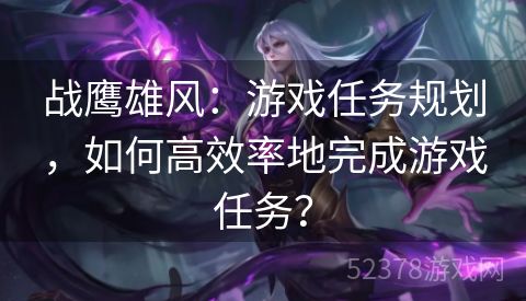 战鹰雄风：游戏任务规划，如何高效率地完成游戏任务？