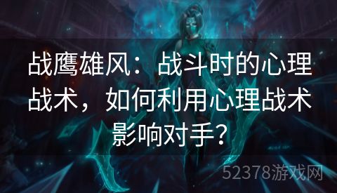 战鹰雄风：战斗时的心理战术，如何利用心理战术影响对手？