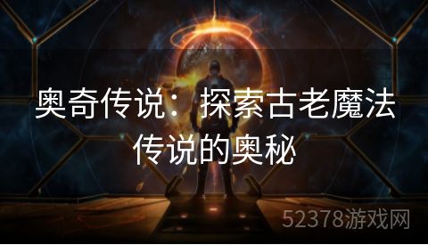 奥奇传说：探索古老魔法传说的奥秘