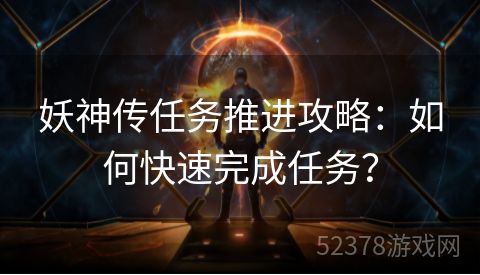 妖神传任务推进攻略：如何快速完成任务？