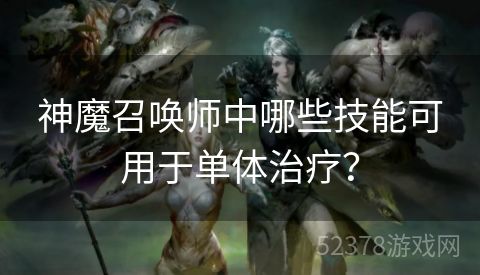 神魔召唤师中哪些技能可用于单体治疗？