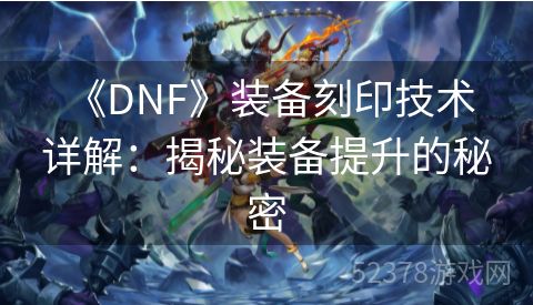  《DNF》装备刻印技术详解：揭秘装备提升的秘密