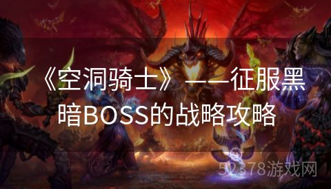  《空洞骑士》——征服黑暗BOSS的战略攻略