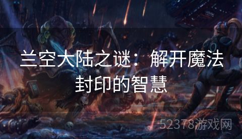 兰空大陆之谜：解开魔法封印的智慧