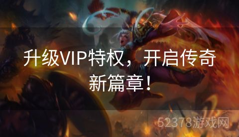 升级VIP特权，开启传奇新篇章！