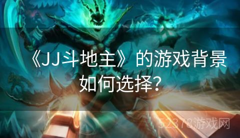 《JJ斗地主》的游戏背景如何选择？