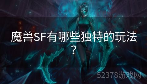 魔兽SF有哪些独特的玩法？