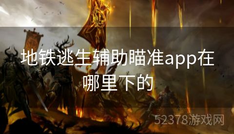 地铁逃生辅助瞄准app在哪里下的