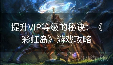 提升VIP等级的秘诀：《彩虹岛》游戏攻略