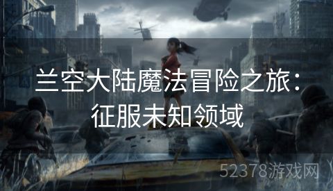 兰空大陆魔法冒险之旅：征服未知领域