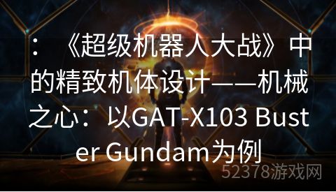 ：《超级机器人大战》中的精致机体设计——机械之心：以GAT-X103 Buster Gundam为例