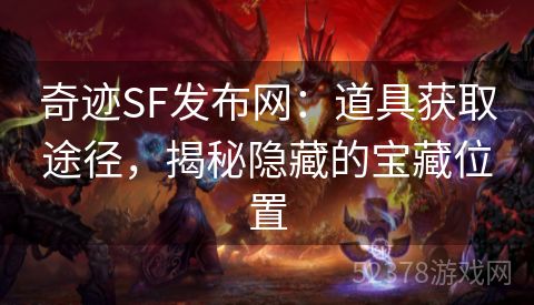 奇迹SF发布网：道具获取途径，揭秘隐藏的宝藏位置