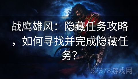 战鹰雄风：隐藏任务攻略，如何寻找并完成隐藏任务？