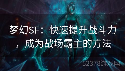 梦幻SF：快速提升战斗力，成为战场霸主的方法