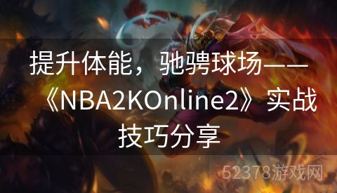 提升体能，驰骋球场——《NBA2KOnline2》实战技巧分享