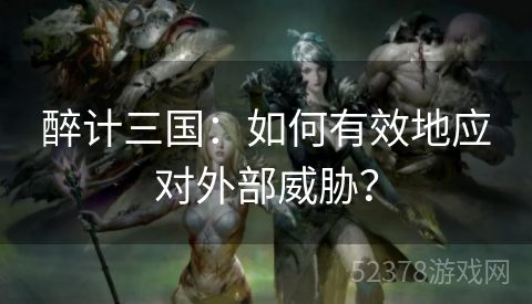 醉计三国：如何有效地应对外部威胁？