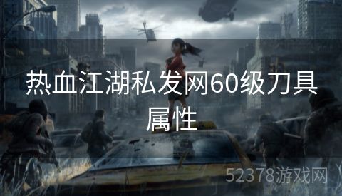 热血江湖私发网60级刀具属性