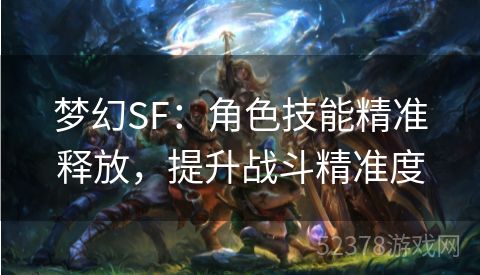 梦幻SF：角色技能精准释放，提升战斗精准度