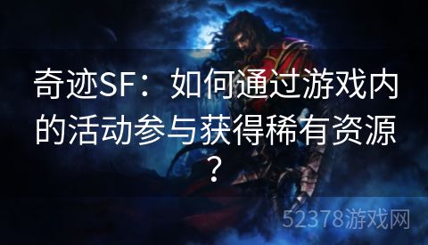 奇迹SF：如何通过游戏内的活动参与获得稀有资源？