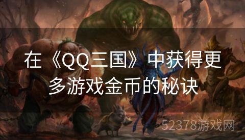 在《QQ三国》中获得更多游戏金币的秘诀