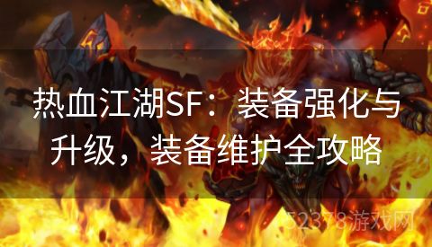 热血江湖SF：装备强化与升级，装备维护全攻略