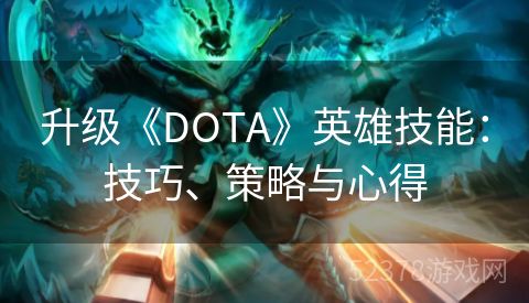 升级《DOTA》英雄技能：技巧、策略与心得