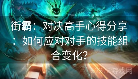 街霸：对决高手心得分享：如何应对对手的技能组合变化？