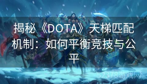 揭秘《DOTA》天梯匹配机制：如何平衡竞技与公平