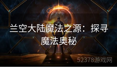 兰空大陆魔法之源：探寻魔法奥秘