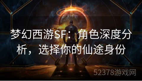 梦幻西游SF：角色深度分析，选择你的仙途身份