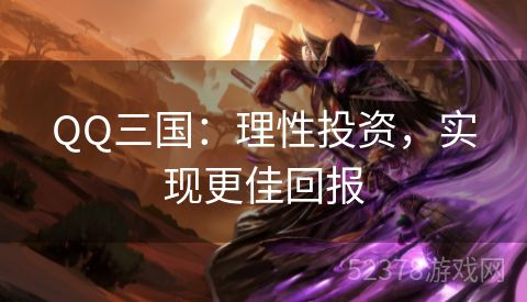 QQ三国：理性投资，实现更佳回报