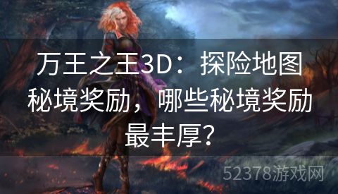 万王之王3D：探险地图秘境奖励，哪些秘境奖励最丰厚？